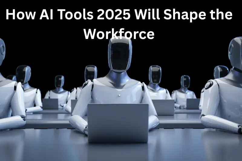 How AI Tools 2025 Will Shape the Workforce